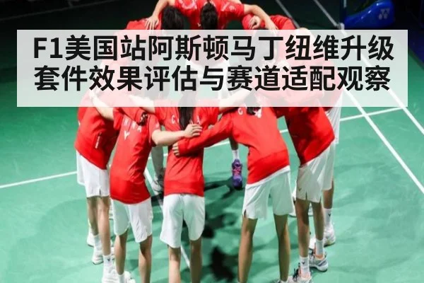 F1美国站阿斯顿马丁纽维升级套件效果评估与赛道适配观察（KAIYUN APP）
